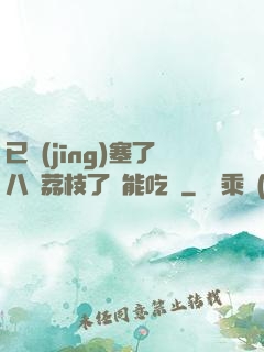 已經(jīng)塞了八顆荔枝了還能吃嗎