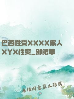 巴西性受XXXX黑人XYX性爽