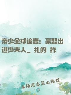 帝少全球追妻：豪娶出逃少夫人