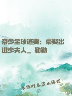 帝少全球追妻：豪娶出逃少夫人