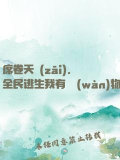 席卷天災(zāi)，全民逃生我有億萬(wàn)物資