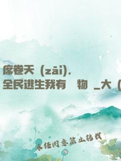席卷天災(zāi)，全民逃生我有億萬物資