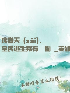 席卷天災(zāi)，全民逃生我有億萬物資