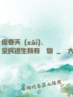 席卷天災(zāi)，全民逃生我有億萬物資