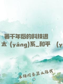 帶著千年后的科技逃離太陽(yáng)系