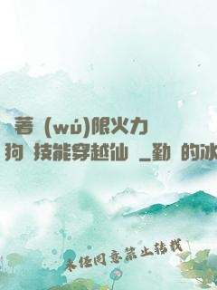 帶著無(wú)限火力狗頭技能穿越仙俠