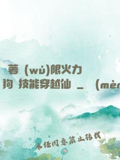 帶著無(wú)限火力狗頭技能穿越仙俠