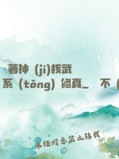 帶著神級(jí)核武系統(tǒng)闖修真