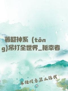 帶著超神系統(tǒng)吊打全世界