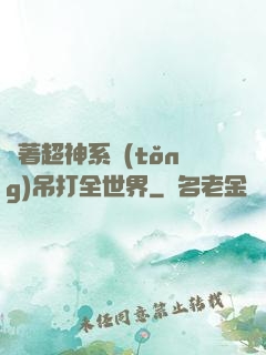 帶著超神系統(tǒng)吊打全世界