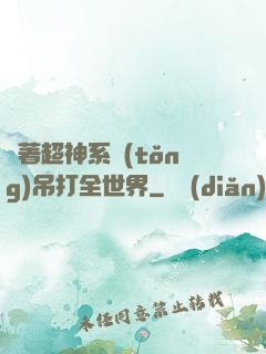 帶著超神系統(tǒng)吊打全世界