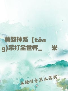 帶著超神系統(tǒng)吊打全世界