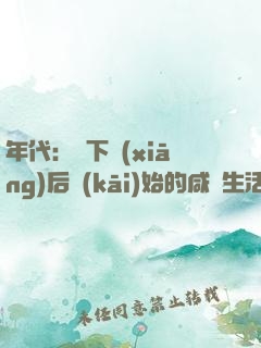 年代：從下鄉(xiāng)后開(kāi)始的咸魚生活