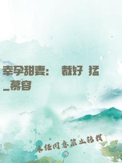 幸孕甜妻：總裁好兇猛