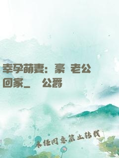 幸孕萌妻：豪門老公帶回家
