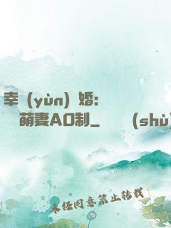 幸運(yùn)閃婚：寶貝萌妻AO制