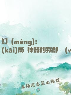 幻夢(mèng)：開(kāi)局雙神器的我即將無(wú)敵！