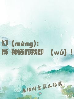 幻夢(mèng)：開局雙神器的我即將無(wú)敵！