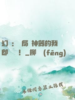 幻夢：開局雙神器的我即將無敵！