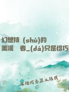 幻想技術(shù)的美漫縱橫者
