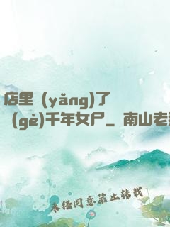 店里養(yǎng)了個(gè)千年女尸