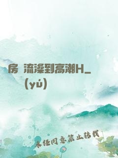 廚房倫流澡到高潮H