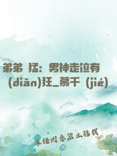 弟弟兇猛：男神走位有點(diǎn)狂