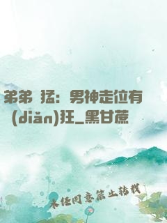 弟弟兇猛：男神走位有點(diǎn)狂