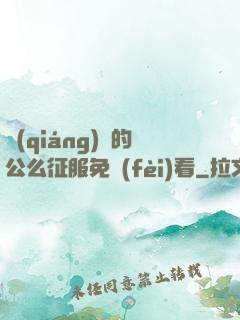 強(qiáng)壯的公么征服免費(fèi)看
