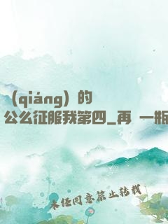 強(qiáng)壯的公么征服我第四