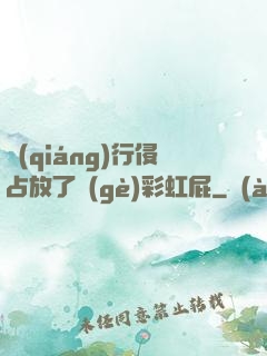 強(qiáng)行侵占放了個(gè)彩虹屁