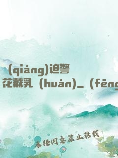 強(qiáng)迫警花戴乳環(huán)