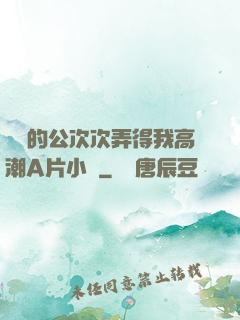 強壯的公次次弄得我高潮A片小說