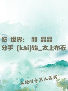 影視世界：從和喬晶晶分手開(kāi)始