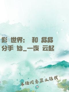 影視世界：從和喬晶晶分手開始