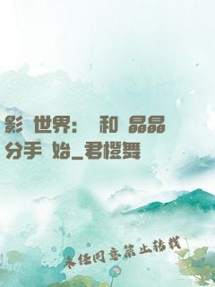 影視世界：從和喬晶晶分手開始