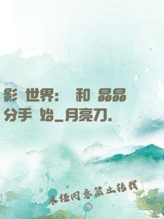 影視世界：從和喬晶晶分手開始