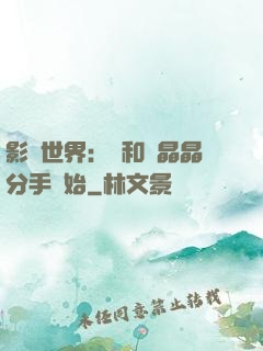 影視世界：從和喬晶晶分手開始