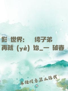 影視世界：從紈绔子弟再就業(yè)開始