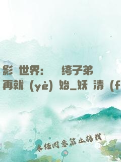 影視世界：從紈绔子弟再就業(yè)開始