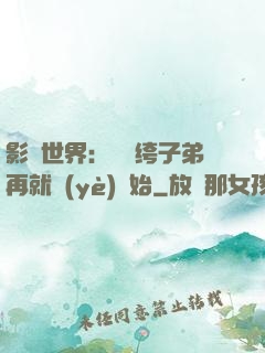影視世界：從紈绔子弟再就業(yè)開始