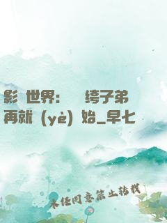 影視世界：從紈绔子弟再就業(yè)開始