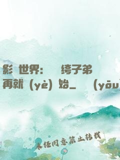 影視世界：從紈绔子弟再就業(yè)開始