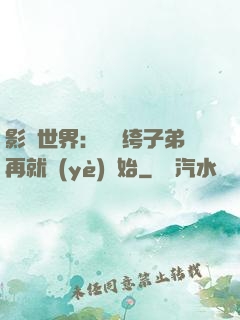 影視世界：從紈绔子弟再就業(yè)開始