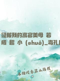 征服我的高官美母張若曦筆趣閣小說(shuō)