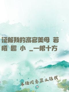 征服我的高官美母張若曦筆趣閣小說