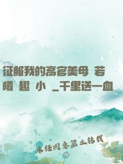 征服我的高官美母張若曦筆趣閣小說
