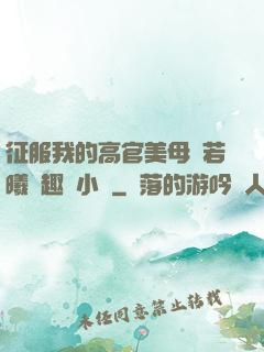 征服我的高官美母張若曦筆趣閣小說