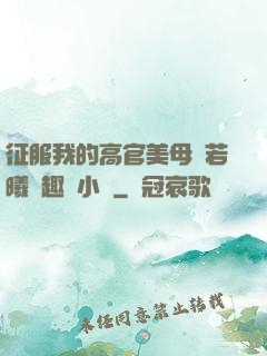 征服我的高官美母張若曦筆趣閣小說