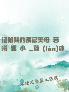 征服我的高官美母張若曦筆趣閣小說